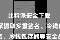比特派安全下载 比特派摄取多重签名、冷钱包存储等安全步调