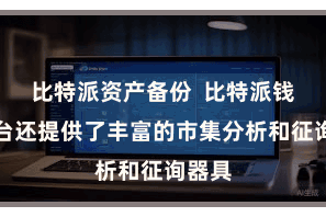 比特派资产备份 比特派钱包平台还提供了丰富的市集分析和征询器具
