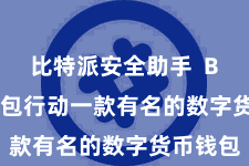 比特派安全助手 Bitpie钱包行动一款有名的数字货币钱包