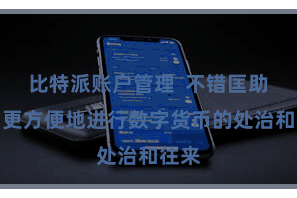比特派账户管理  不错匡助用户更方便地进行数字货币的处治和往来