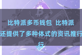 比特派多币钱包  比特派还提供了多种体式的资讯推行