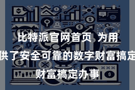 比特派官网首页  为用户提供了安全可靠的数字财富搞定办事