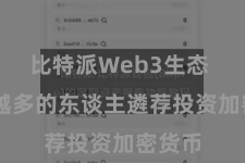 比特派Web3生态  越来越多的东谈主遴荐投资加密货币