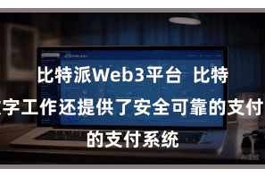 比特派Web3平台  比特派数字工作还提供了安全可靠的支付系统