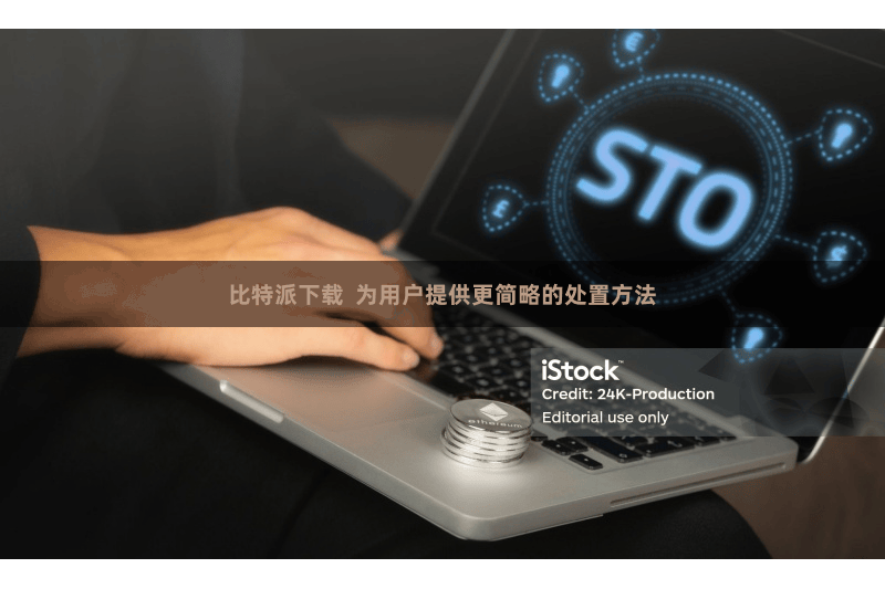 比特派下载  为用户提供更简略的处置方法